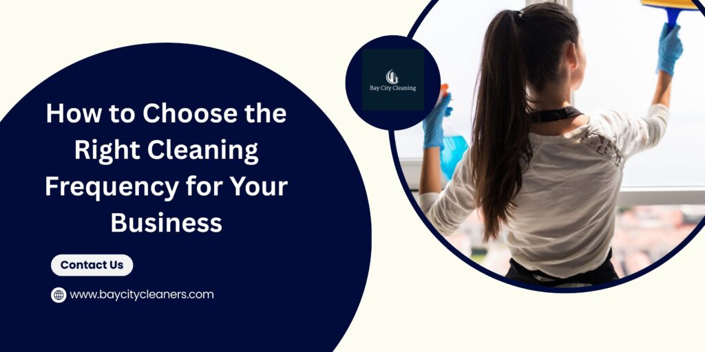 How to Choose the Right Cleaning Frequency for Your Business